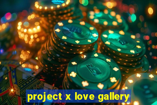 project x love gallery